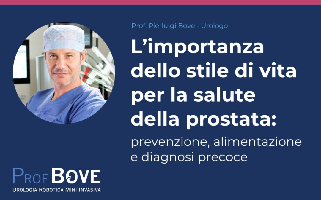 Il prof. Pierluigi Bove ci parla dell’importanza dello stile di vita per la salute della prostata: prevenzione, alimentazione e diagnosi precoce