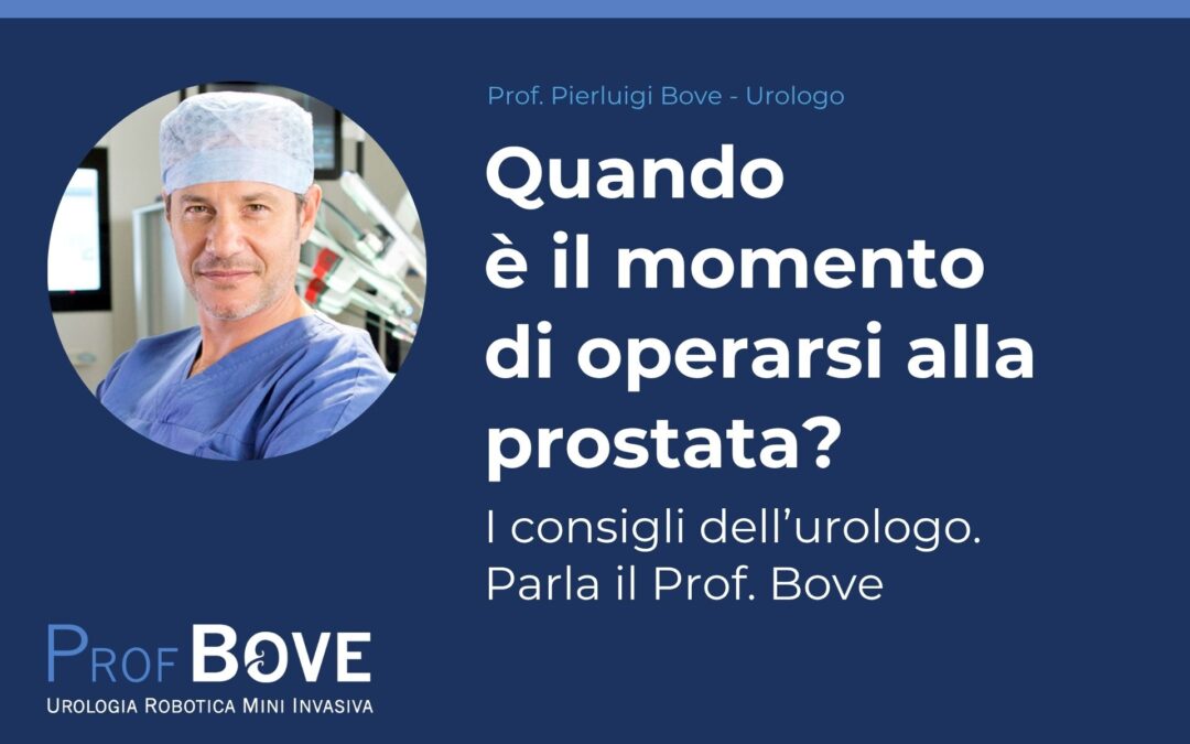 Quando è il momento di operarsi alla prostata? I consigli dell’urologo. Parla il Prof. Bove